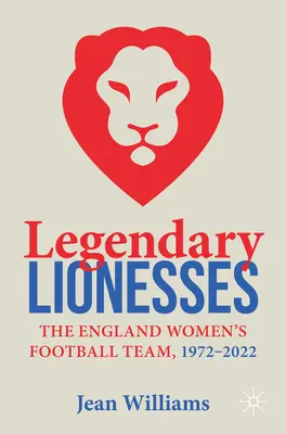 Legendární lvice: Anglická ženská fotbalová reprezentace v letech 1972-2022 - Legendary Lionesses: The England Women's Football Team, 1972-2022