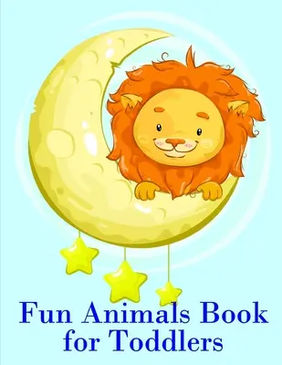Zábavná knížka o zvířatech pro batolata: Omalovánky pro snadné a zábavné učení pro batolata a předškolní děti. - Fun Animals Book for Toddlers: The Coloring Pages for Easy and Funny Learning for Toddlers and Preschool Kids