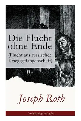 Die Flucht ohne Ende (Flucht aus russischer Kriegsgefangenschaft): Životopisný román (Erster Weltkrieg) - Die Flucht ohne Ende (Flucht aus russischer Kriegsgefangenschaft): Biographischer Roman (Erster Weltkrieg)