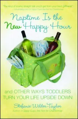 Naptime Is the New Happy Hour: A další způsoby, jak vám batolata převrátí život naruby. - Naptime Is the New Happy Hour: And Other Ways Toddlers Turn Your Life Upside Down