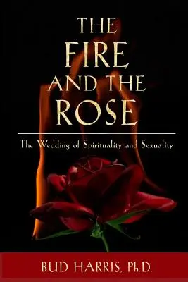 Oheň a růže: Svatba spirituality a sexuality [Paperback] - The Fire and the Rose: The Wedding of Spirituality and Sexuality [Paperback]