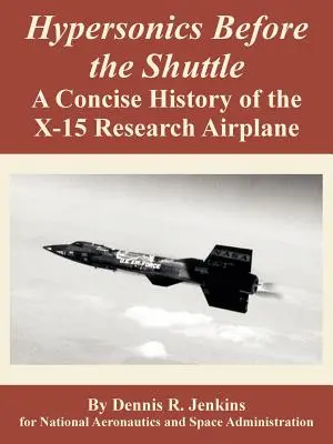 Hypersonika před raketoplánem: A Concise History of the X-15 Research Airplane (Stručná historie výzkumného letounu X-15) - Hypersonics Before the Shuttle: A Concise History of the X-15 Research Airplane