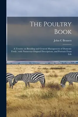 The Poultry Book: a Treatise on Breeding and General Management of Domestic Fowl: S četnými originálními popisy a portréty. - The Poultry Book: a Treatise on Breeding and General Management of Domestic Fowls: With Numerous Original Descriptions, and Portraits Fr