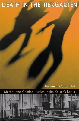 Smrt v Tiergarten: Vraždy a trestní právo v císařském Berlíně - Death in the Tiergarten: Murder and Criminal Justice in the Kaiser's Berlin