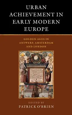 Úspěchy měst v raně novověké Evropě: Zlaté věky v Antverpách, Amsterdamu a Londýně - Urban Achievement in Early Modern Europe: Golden Ages in Antwerp, Amsterdam and London