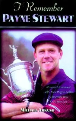 Vzpomínám na Payna Stewarta: Osobní vzpomínky na nejšikovnějšího golfového šampiona od lidí, kteří ho znali nejlépe - I Remember Payne Stewart: Personal Memories of Golf's Most Dapper Champion by the People Who Knew Him Best