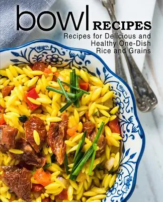 Recepty na mísy: Recepty na chutnou a zdravou rýži a obiloviny na jedno jídlo (2. vydání) - Bowl Recipes: Recipes for Delicious and Healthy One-Dish Rice and Grains (2nd Edition)