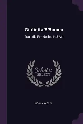 Giulietta E Romeo: Tragedia Per Musica In 3 Atti (Tragédie pro hudbu ve třech částech) - Giulietta E Romeo: Tragedia Per Musica In 3 Atti