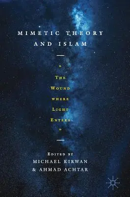 Mimetická teorie a islám: Rána, do níž vstupuje světlo - Mimetic Theory and Islam: The Wound Where Light Enters