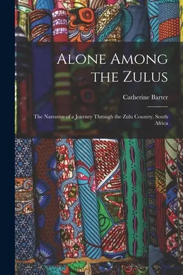Sám mezi Zuly: Vyprávění o cestě po zemi Zuluů v Jižní Africe - Alone Among the Zulus: the Narrative of a Journey Through the Zulu Country, South Africa