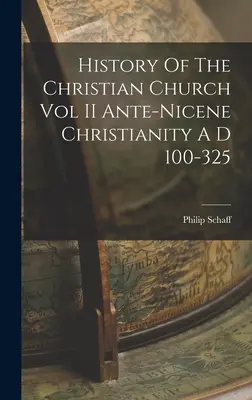 Dějiny křesťanské církve II. díl Přednického křesťanství A D 100-325 - History Of The Christian Church Vol II Ante-Nicene Christianity A D 100-325