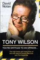 Tony Wilson - Máte právo na názor, ale . .: Vysoké časy a mnoho životů muže, který stál za Factory Records a Haciendou - Tony Wilson - You're Entitled to an Opinion But. . .: The High times and many lives of the man behind Factory Records and The Hacienda