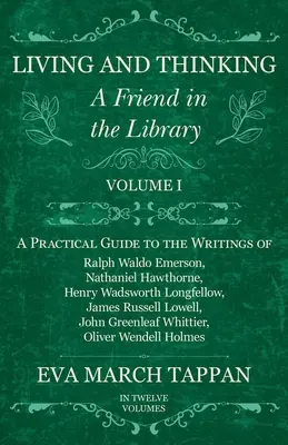 Život a myšlení - Přítel v knihovně: Svazek I - Praktický průvodce spisy Ralpha Waldo Emersona, Nathaniela Hawthorna, Henryho Wadswora a dalších autorů. - Living and Thinking - A Friend in the Library: Volume I - A Practical Guide to the Writings of Ralph Waldo Emerson, Nathaniel Hawthorne, Henry Wadswor