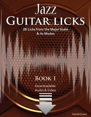 Jazz Guitar Licks: Jazzová kytara: 25 liků z durové stupnice a jejích modů s audiem a videem - Jazz Guitar Licks: 25 Licks from the Major Scale & its Modes with Audio & Video
