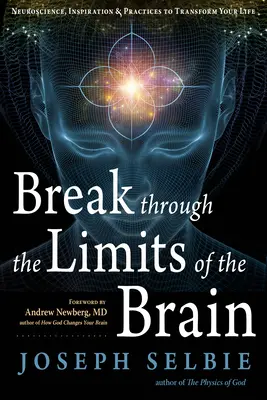 Prolomit hranice mozku: Vydejte se na cestu, která vám pomůže proměnit váš život: Neurověda, inspirace a praktiky k proměně vašeho života - Break Through the Limits of the Brain: Neuroscience, Inspiration, and Practices to Transform Your Life