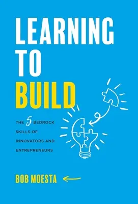 Učíme se budovat: Pět základních dovedností inovátorů a podnikatelů: Jak se naučit stavět? - Learning to Build: The 5 Bedrock Skills of Innovators and Entrepreneurs