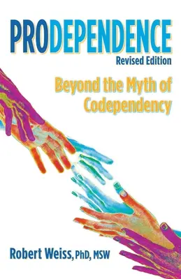 Prodependence: Překonání mýtu o spoluzávislosti, revidované vydání - Prodependence: Beyond the Myth of Codependency, Revised Edition