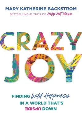 Bláznivá radost: Hledání divokého štěstí ve světě, který je vzhůru nohama - Crazy Joy: Finding Wild Happiness in a World That's Upside Down