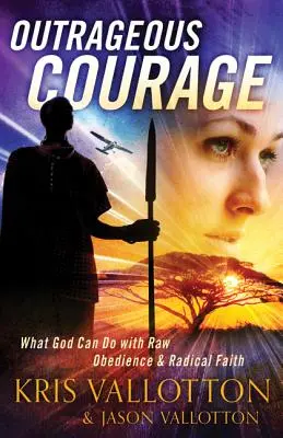 Nehorázná odvaha: Co může Bůh udělat s drsnou poslušností a radikální vírou. - Outrageous Courage: What God Can Do with Raw Obedience and Radical Faith