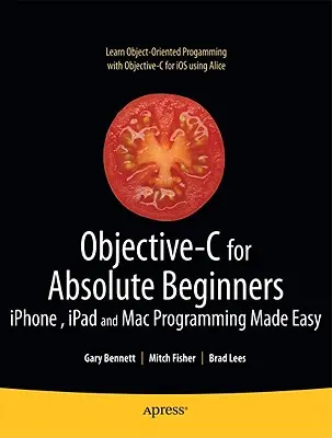 Objective-C pro úplné začátečníky: Snadné programování pro Iphone, iPad a Mac - Objective-C for Absolute Beginners: Iphone, iPad and Mac Programming Made Easy