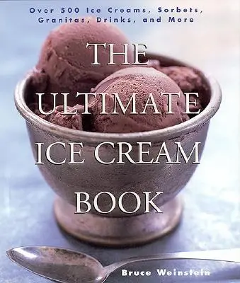 The Ultimate Ice Cream Book: The Ultimate Ice Cream Book: Přes 500 zmrzlin, sorbetů, granit, nápojů a dalších produktů: Nejnovější kniha zmrzliny: Přes 500 zmrzlin, sorbetů, granitů, nápojů a dalších produktů - The Ultimate Ice Cream Book: Over 500 Ice Creams, Sorbets, Granitas, Drinks, and More