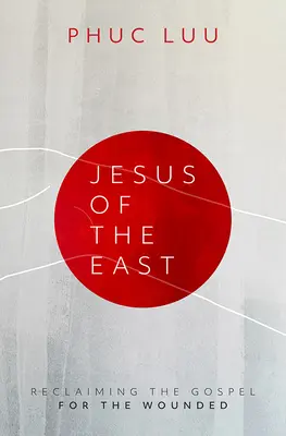Ježíš z Východu: Znovuzískání evangelia pro zraněné: kniha z východu: Znovuzískání evangelia pro zraněné - Jesus of the East: Reclaiming the Gospel for the Wounded