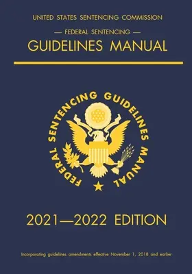 Federální příručka pro ukládání trestů; vydání 2021-2022: S tabulkou rychlých odkazů na vnitřní straně obálky. - Federal Sentencing Guidelines Manual; 2021-2022 Edition: With inside-cover quick-reference sentencing table