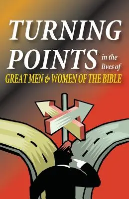 Zlomové okamžiky v životě velkých mužů a žen Bible - Turning Points in the Lives of Great Men and Women of the Bible