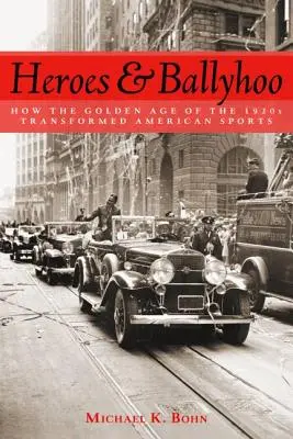 Heroes and Ballyhoo: Jak zlatý věk 20. let 20. století proměnil americký sport - Heroes and Ballyhoo: How the Golden Age of the 1920s Transformed American Sports