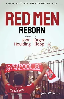 Znovuzrození rudých mužů!: Sociální historie fotbalového klubu Liverpool od Johna Houldinga po Jurgena Kloppa - Red Men Reborn!: A Social History of Liverpool Football Club from John Houlding to Jurgen Klopp