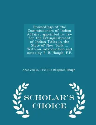 Sborník komisařů pro indiánské záležitosti, jmenovaných zákonem pro zánik indiánských titulů ve státě New York ... With an intr - Proceedings of the Commissioners of Indian Affairs, appointed by law for the Extinguishment of Indian Titles in the State of New York ... With an intr