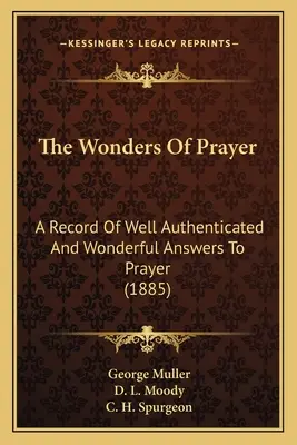 Zázraky modlitby: A Record Of Well Authenticated And Wonderful Answers To Prayer (1885): Zázraky modlitby (1885) - The Wonders Of Prayer: A Record Of Well Authenticated And Wonderful Answers To Prayer (1885)