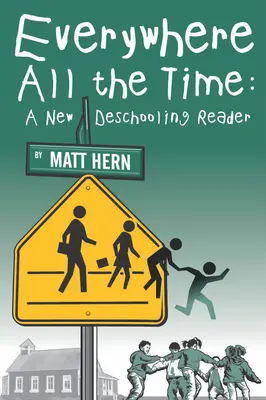 Všude a pořád: Nová čítanka o odnaučování školní docházce (Everywhere All the Time: A New Deschooling Reader) - Everywhere All the Time: A New Deschooling Reader