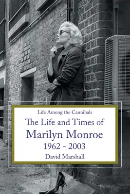 Život mezi kanibaly: Život a doba Marilyn Monroe 1962 - 2003 v otázkách: Život a doba Marilyn Monroe? - Life Among the Cannibals: The Life and Times of Marilyn Monroe 1962 - 2003