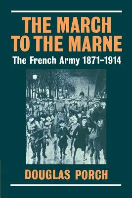 Pochod na Marnu: Francouzská armáda 1871-1914 - The March to the Marne: The French Army 1871-1914