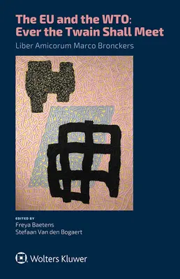 EU a WTO: Nikdy se nesetkají..: Liber Amicorum Marco Bronckers - The EU and the WTO: Ever the Twain Shall Meet.: Liber Amicorum Marco Bronckers