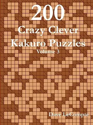 200 bláznivých chytrých hádanek Kakuro - svazek 3 - 200 Crazy Clever Kakuro Puzzles - Volume 3