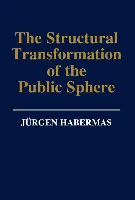 Strukturální proměna veřejné sféry: An Inquiry Into a Category of Bourgeois Society (Zkoumání kategorie buržoazní společnosti) - The Structural Transformation of the Public Sphere: An Inquiry Into a Category of Bourgeois Society
