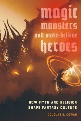 Magie, příšery a vymyšlení hrdinové: Jak mýtus a náboženství utvářejí kulturu fantastiky - Magic, Monsters, and Make-Believe Heroes: How Myth and Religion Shape Fantasy Culture