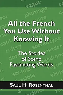 Všechna francouzština, kterou používáte, aniž byste o tom věděli: Příběhy některých fascinujících slovíček - All the French You Use Without Knowing It: The Stories of Some Fascinating Words