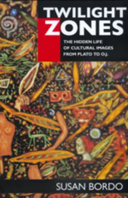 Zóny soumraku: Skrytý život kulturních obrazů od Platóna po O.J. - Twilight Zones: The Hidden Life of Cultural Images from Plato to O.J.