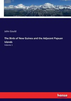 Ptáci Nové Guineje a přilehlých papuánských ostrovů: Svazek 1 - The Birds of New Guinea and the Adjacent Papuan Islands: Volume 1