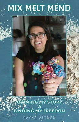 Mix, Melt, Mend: Míchání: Míchat a rozmělňovat: Vlastnit svůj příběh a najít svobodu - Mix, Melt, Mend: Owning my Story & Finding my Freedom