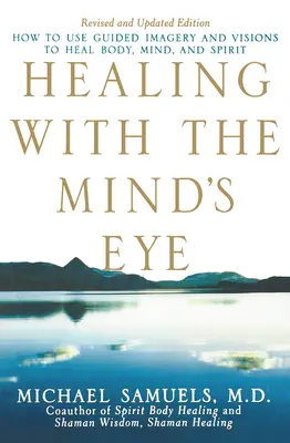 Léčení očima mysli: Jak používat řízenou imaginaci a vize k uzdravení těla, mysli a ducha - Healing with the Mind's Eye: How to Use Guided Imagery and Visions to Heal Body, Mind, and Spirit