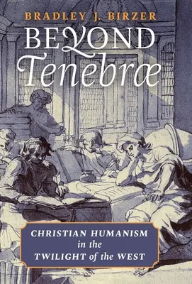 Beyond Tenebrae: Křesťanský humanismus v soumraku Západu - Beyond Tenebrae: Christian Humanism in the Twilight of the West