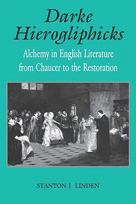 Darkovy hieroglyfy: Alchymie v anglické literatuře od Chaucera po restauraci - Darke Hierogliphicks: Alchemy in English Literature from Chaucer to the Restoration