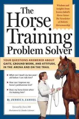Řešitel problémů při výcviku koní: V aréně i na stezce: Odpovědi na vaše otázky o chodech, práci na zemi a postoji. - The Horse Training Problem Solver: Your Questions Answered about Gaits, Ground Work, and Attitude, in the Arena and on the Trail