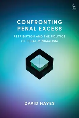 Konfrontace s nadměrnými tresty: Odplata a politika trestního minimalismu - Confronting Penal Excess: Retribution and the Politics of Penal Minimalism