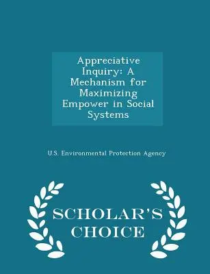 Appreciative Inquiry: A Mechanism for Maximising Empower in Social Systems - Scholar's Choice Edition - Appreciative Inquiry: A Mechanism for Maximizing Empower in Social Systems - Scholar's Choice Edition