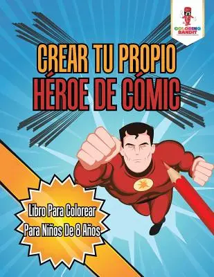 Crear Tu Propio Hroe De Cmic: Libro Para Colorear Para Nios De 8 Aos (Kniha k vybarvování pro děti od 8 let) - Crear Tu Propio Hroe De Cmic: Libro Para Colorear Para Nios De 8 Aos